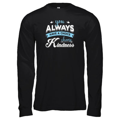 You Always Have A Choice Choose Kindness-T-Shirt & Tank Top-Long Sleeve T-Shirt-Black
