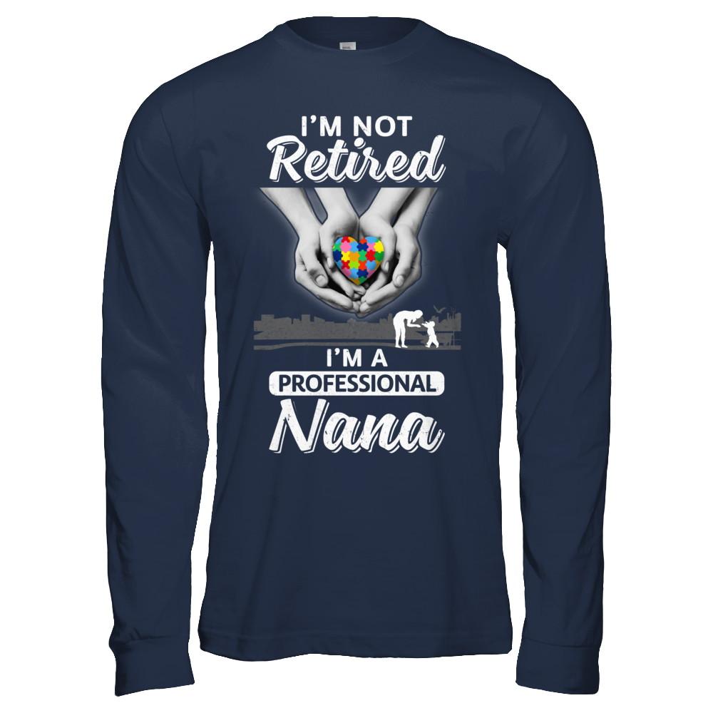 I'm Not Retired I'm A Professional Nana Autism-T-Shirt & Hoodie-Long Sleeve T-Shirt-Navy