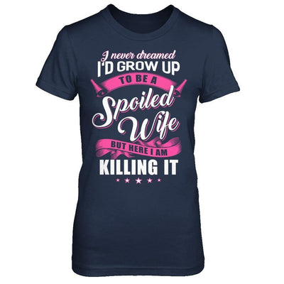 I Never Dreamed I'd Grow Up To Be A Spoiled Wife-T-Shirt & Hoodie-Women's T-Shirt-Navy