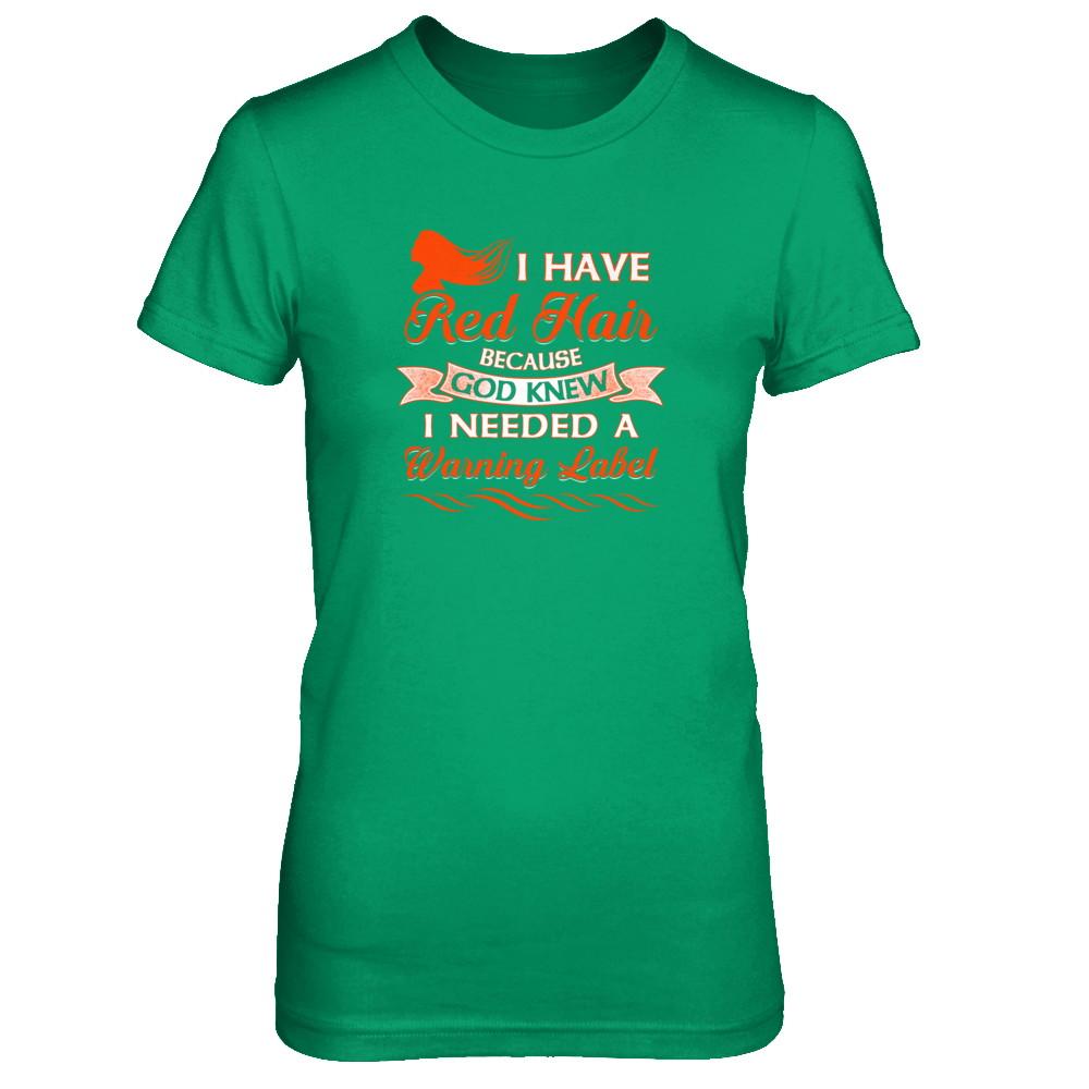 I Have Red Hair Because God Knew I Need Warning Label-T-Shirt & Tank Top-Women's T-Shirt-Irish Green