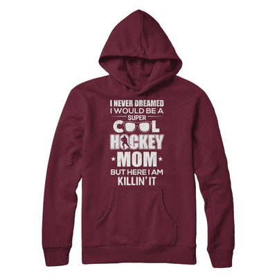 Never Dreamed I Would Be A Cool Hockey Mom Mothers Day-T-Shirt & Hoodie-