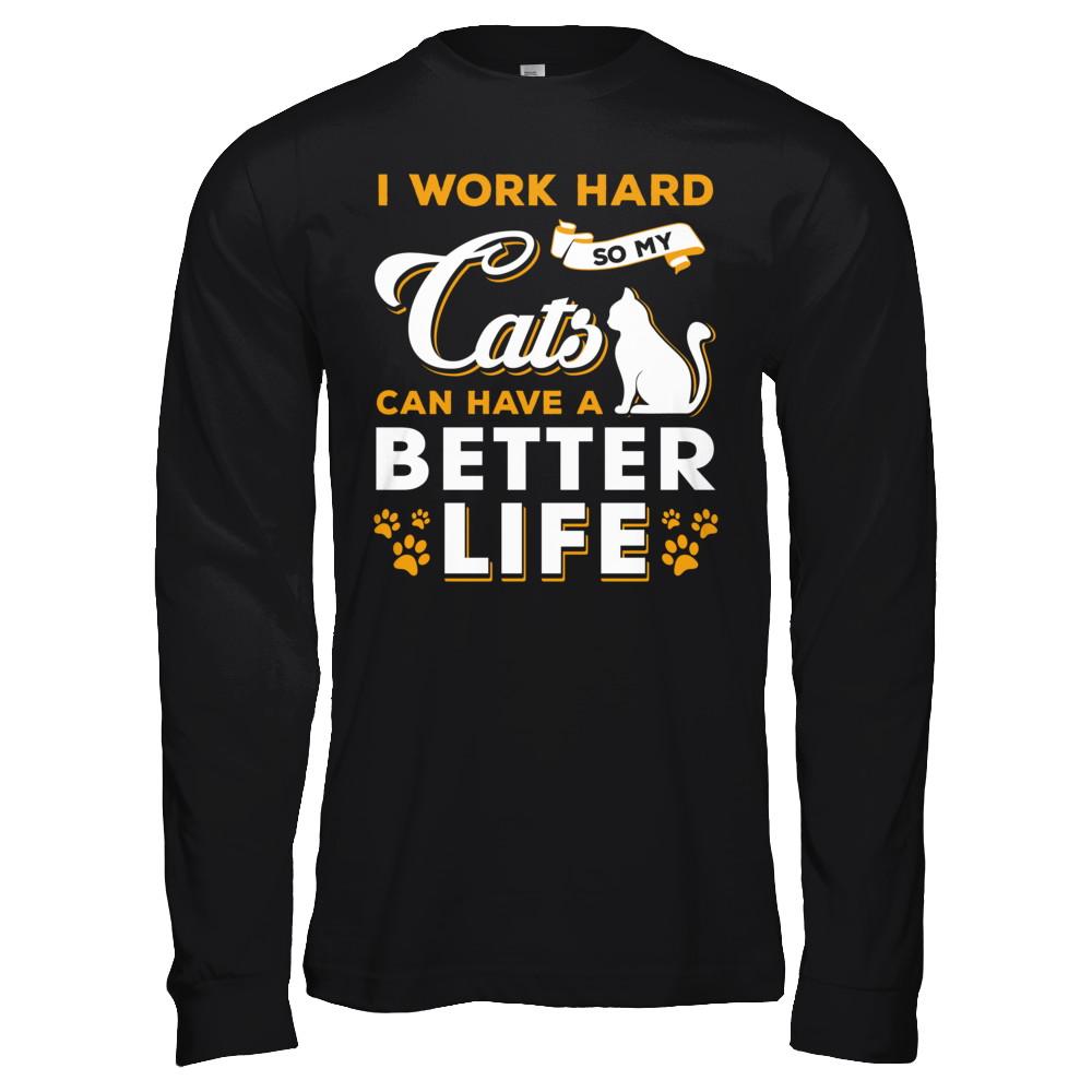 I Work Hard So My Cats Can Have A Better Life-T-Shirt & Hoodie-Long Sleeve T-Shirt-Black