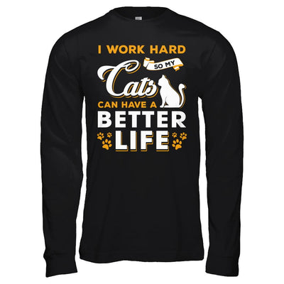 I Work Hard So My Cats Can Have A Better Life-T-Shirt & Hoodie-Long Sleeve T-Shirt-Black