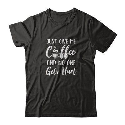 Funny Just Give Me Coffee And No One Gets Hurt-T-Shirt & Tank Top-Classic T-Shirt-Black