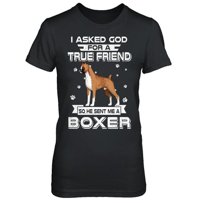 I Asked God For A True Friend So Sent Me Boxer Dog-T-Shirt & Hoodie-Women's T-Shirt-Black