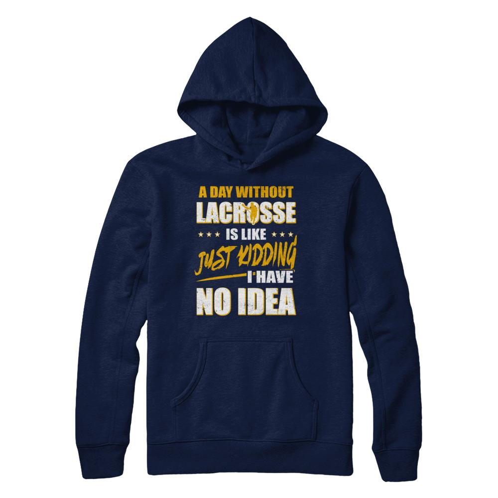 A Day Without Lacrosse Is Like Just Kidding I Have No Idea-T-Shirt & Hoodie-Pullover Hoodie-Navy