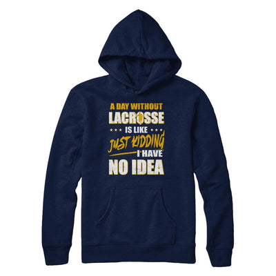 A Day Without Lacrosse Is Like Just Kidding I Have No Idea-T-Shirt & Hoodie-Pullover Hoodie-Navy