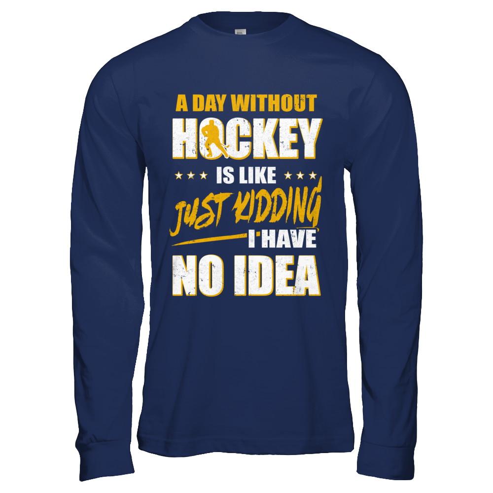 A Day Without Hockey Is Like Just Kidding I Have No Idea-T-Shirt & Hoodie-Long Sleeve T-Shirt-Navy