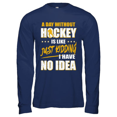 A Day Without Hockey Is Like Just Kidding I Have No Idea-T-Shirt & Hoodie-Long Sleeve T-Shirt-Navy