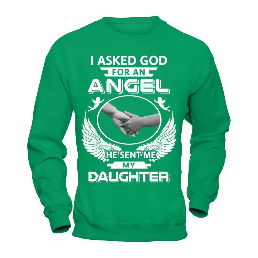 I Asked God For An Angel He Sent Me My Daughter-T-Shirt & Hoodie-Crewneck Sweatshirt-Irish Green