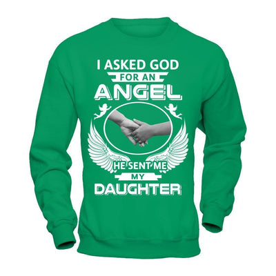 I Asked God For An Angel He Sent Me My Daughter-T-Shirt & Hoodie-Crewneck Sweatshirt-Irish Green