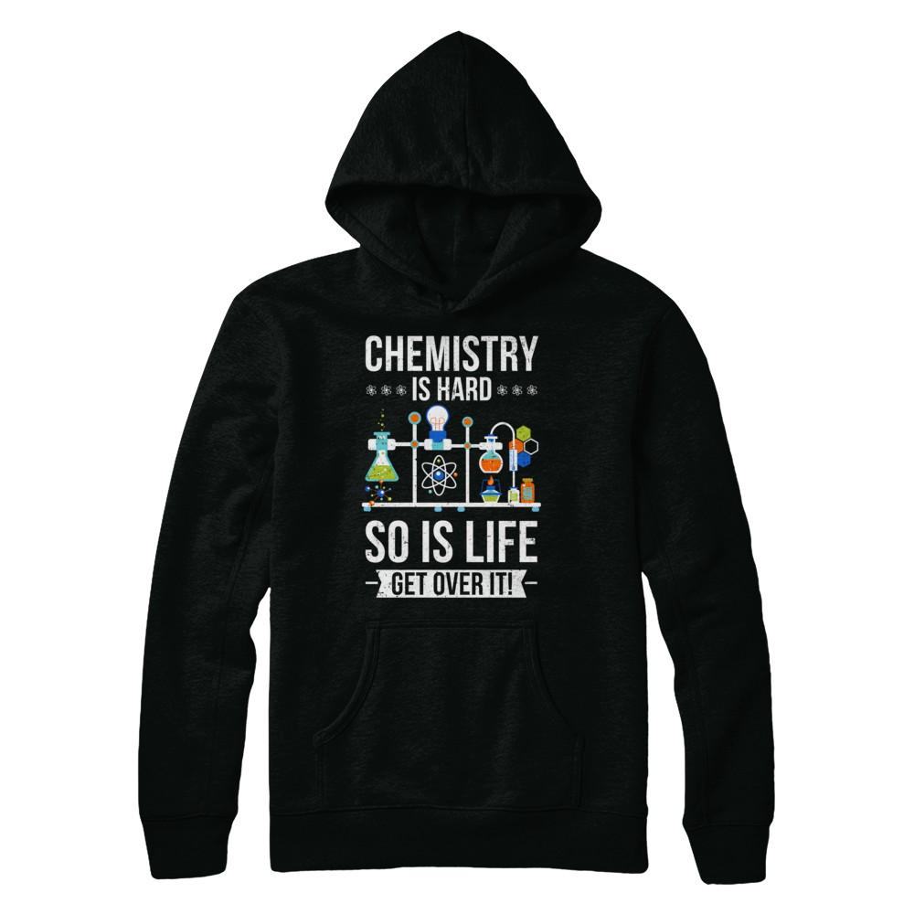 Funny Chemistry Is Hard So Is Life Get Over It Science-T-Shirt & Hoodie-Pullover Hoodie-Black