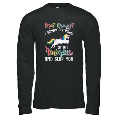 Me Crazy I Should Get Down Off This Unicorn And Slap You-T-Shirt & Tank Top-Long Sleeve T-Shirt-Black