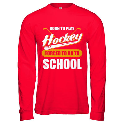 Born To Play Hockey Forced To Go To School-T-Shirt & Hoodie-Long Sleeve T-Shirt-Red