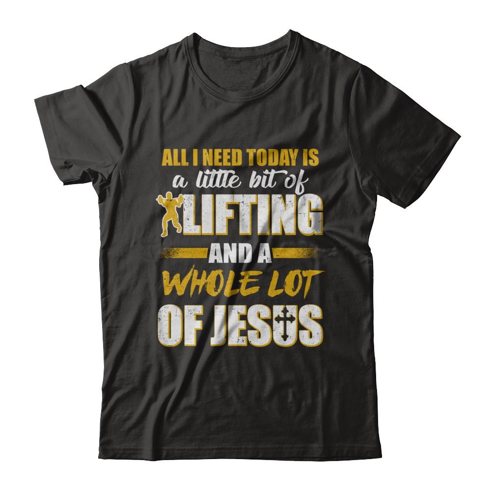 All I Need Today Is A Little Bit Of Lifting And A Whole Lot Of Jesus-T-Shirt & Hoodie-Premium T-Shirt-Black
