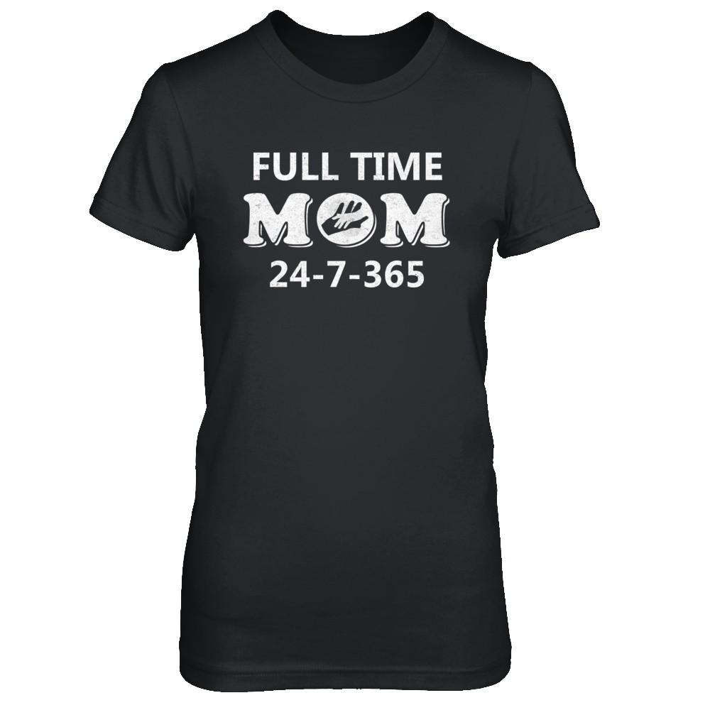 Full Time Mom 24-7-365 Funny Mommy Mothers Day