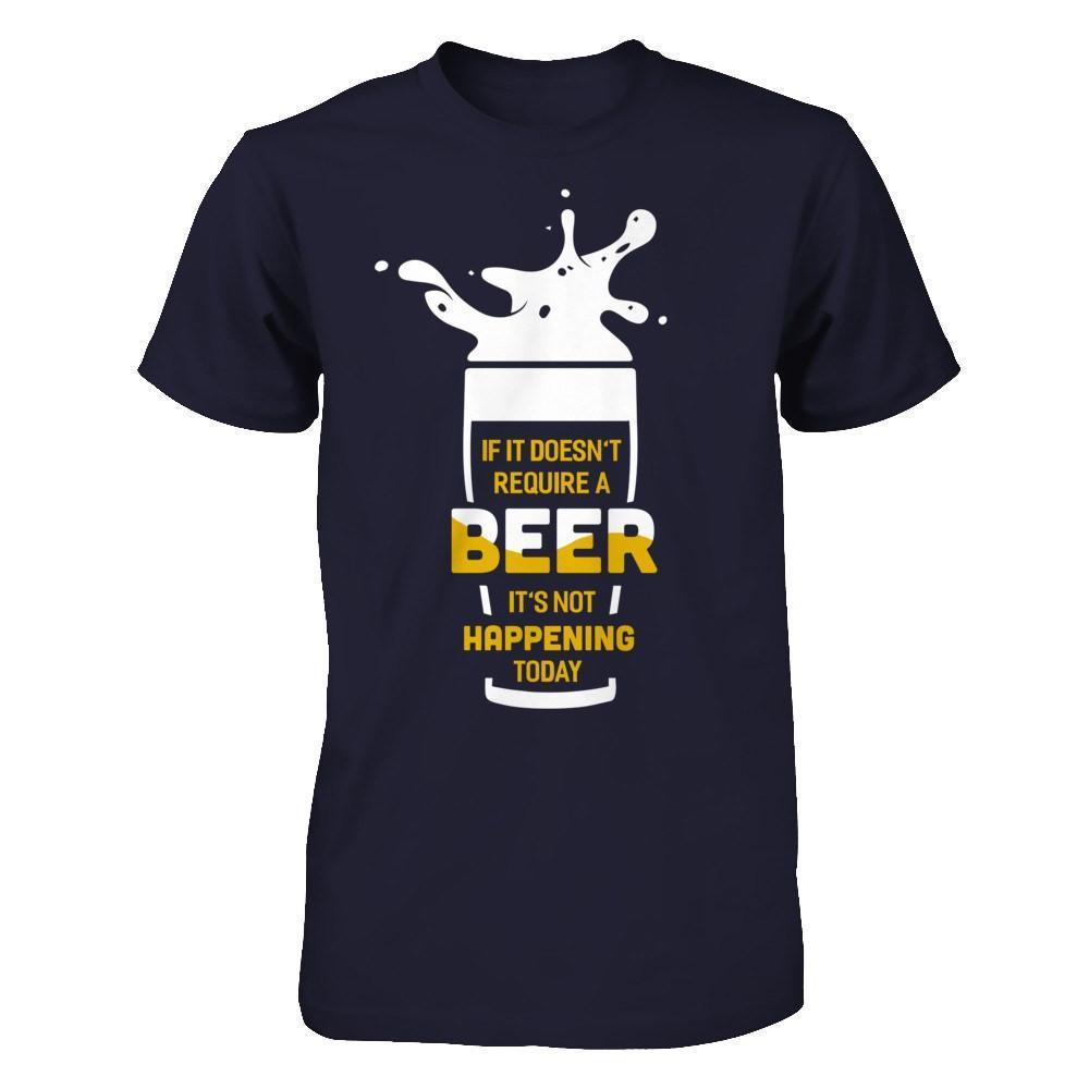 If It Doesn't Require A Beer It's Not Happening Today-T-Shirt & Hoodie-Premium T-Shirt-Midnight Navy