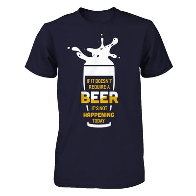 If It Doesn't Require A Beer It's Not Happening Today-T-Shirt & Hoodie-Premium T-Shirt-Midnight Navy