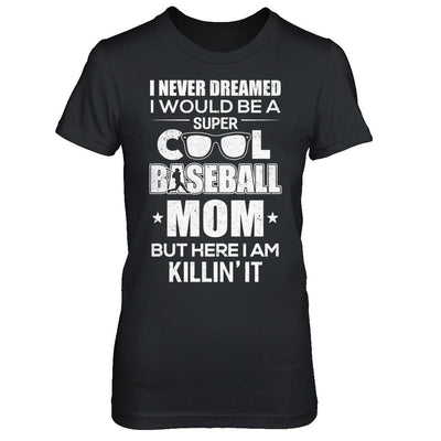 Never Dreamed I Would Be A Cool Baseball Mom Mothers Day-T-Shirt & Hoodie-
