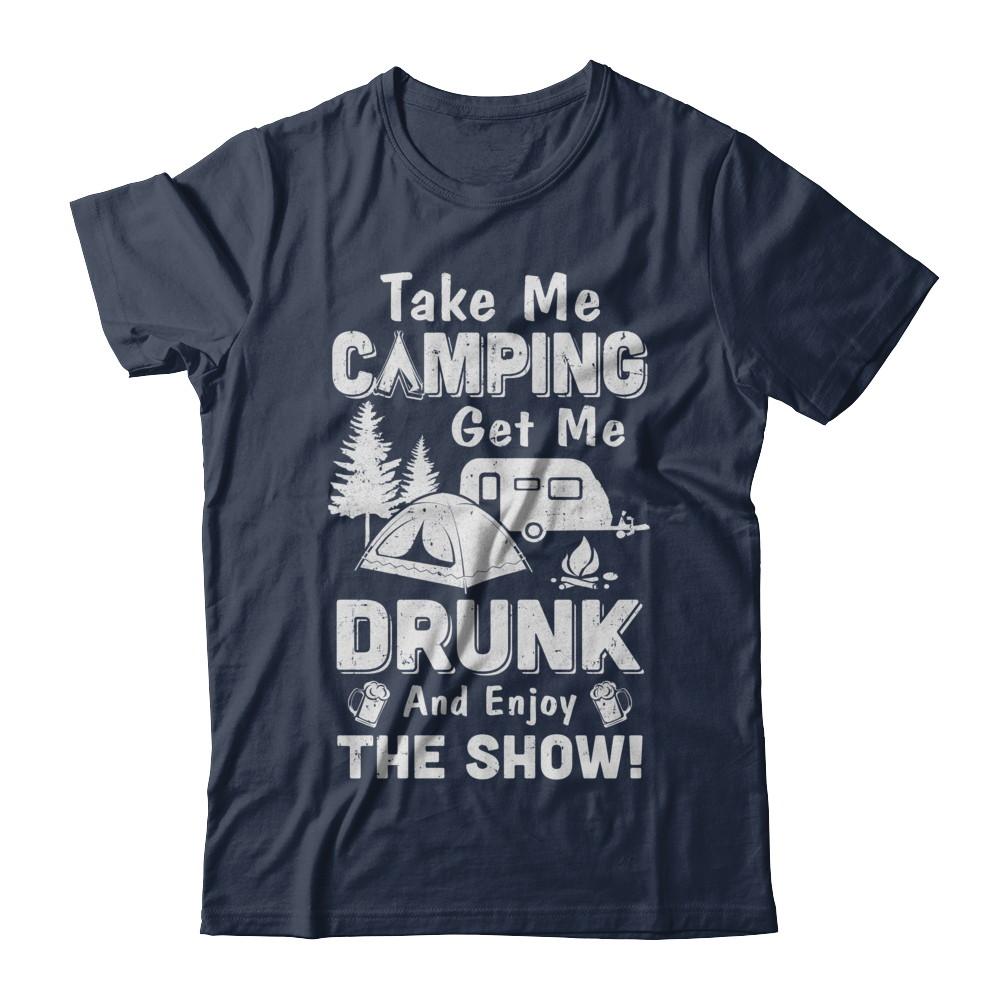 Take Me Camping Get Me Drunk And Enjoy The Show-T-Shirt & Hoodie-Classic T-Shirt-Navy