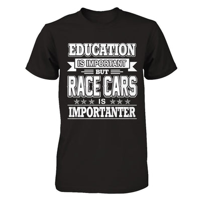 Education Is Important But Race Cars Is Importanter-T-Shirt & Hoodie-