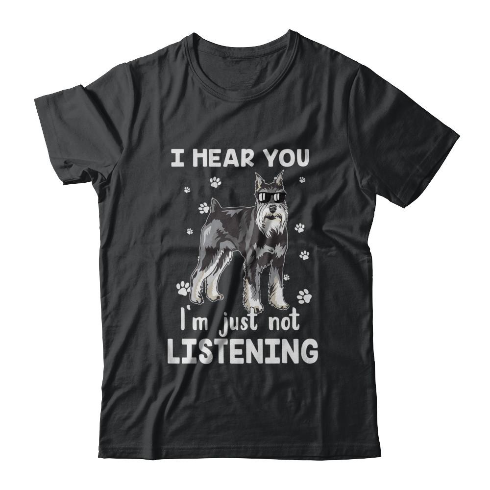 I Hear You I'm Just Not Listening Funny Schnauzer
