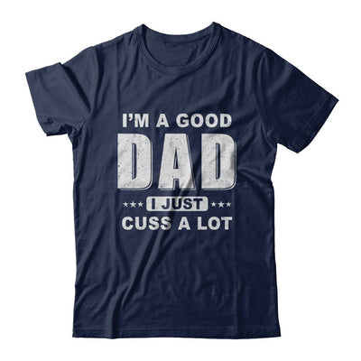 I'm A Good Dad I Just Cuss A Lot Fathers Day-T-Shirt & Hoodie-Classic T-Shirt-Navy