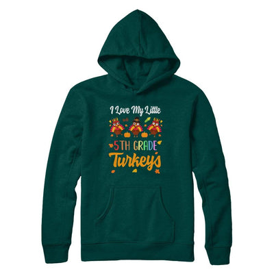 Thankful I Love My Little Fifth Grade Turkeys-T-Shirt & Sweatshirt-Pullover Hoodie-Deep Forest
