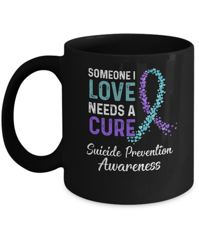 Someone I Love Needs Cure Suicide Prevention Awareness Mug-Coffee Mug-11oz Mug-Black