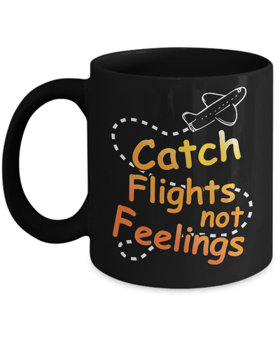 Catch Flights Not Feelings Mug-Coffee Mug-11oz Mug-Black