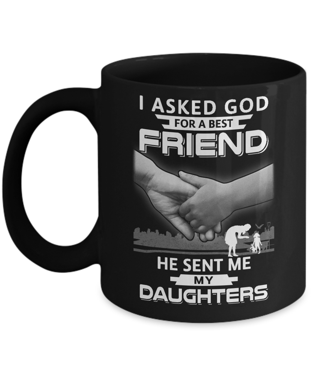 I Asked God For A Best Friend He Sent Me My Daughters Mug-Coffee Mug-11oz Mug-Black