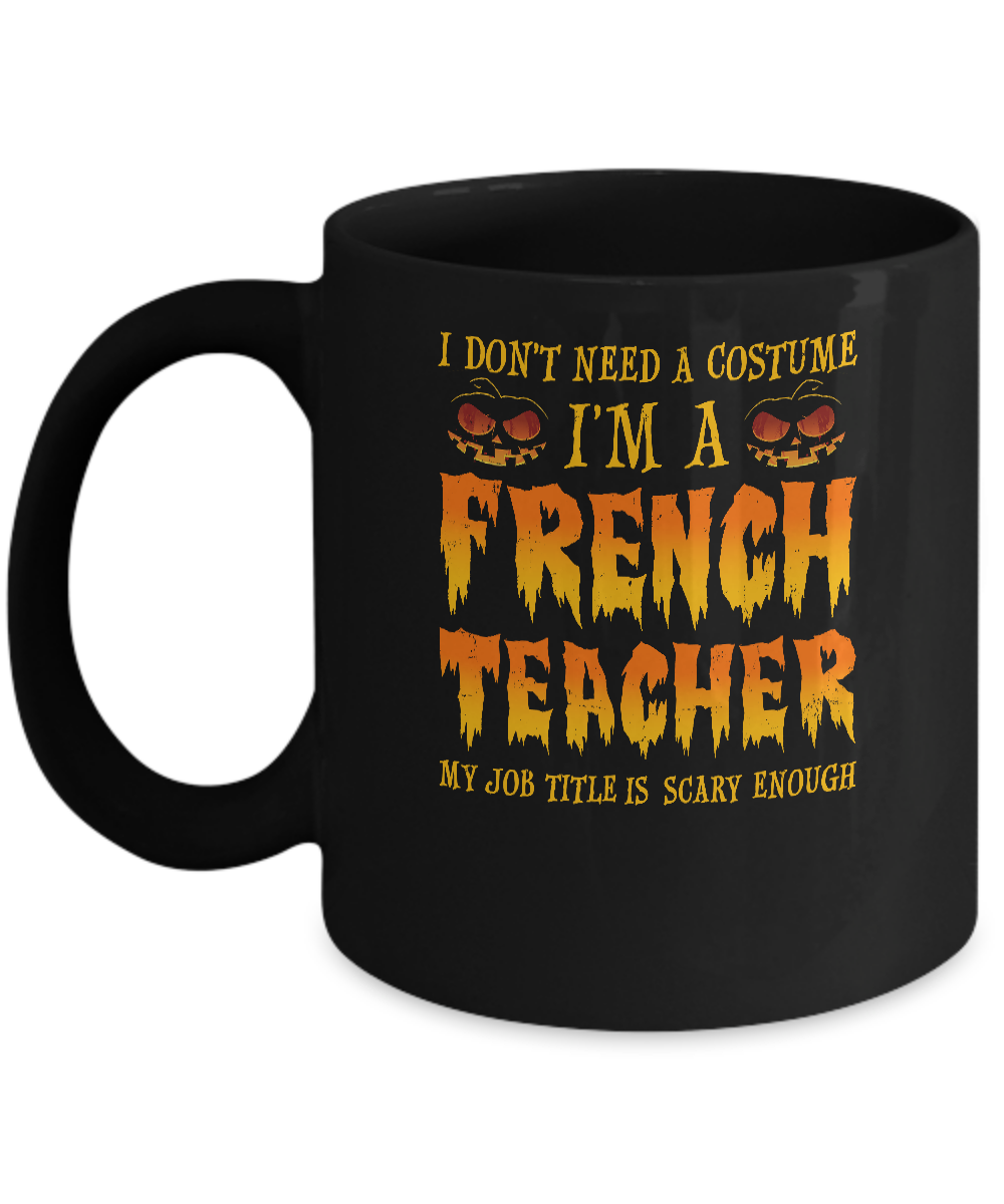 Halloween I Don't Need A Costume I'm A French Teacher Mug-Coffee Mug-11oz Mug-Black