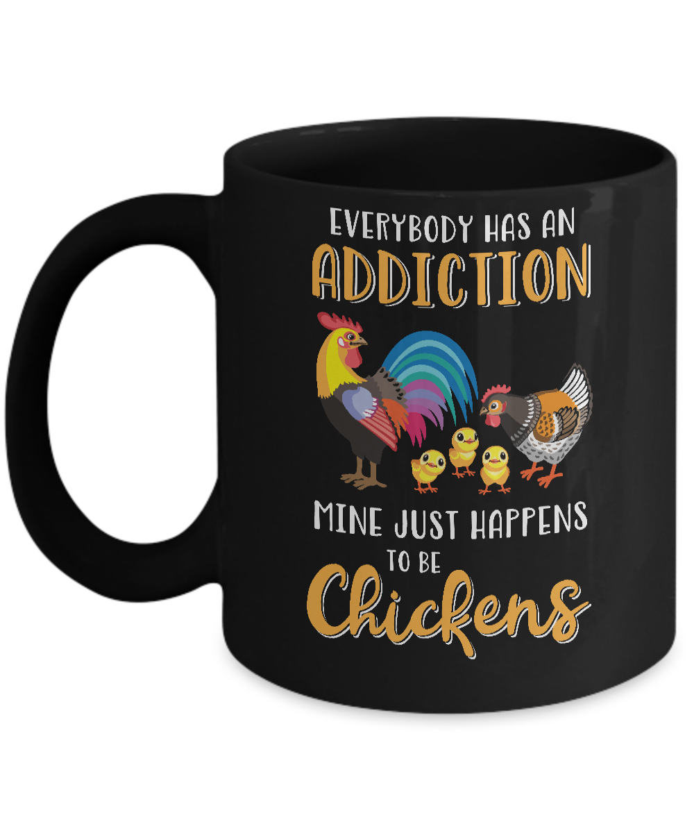 Everybody Has An Addiction Mine Just Happens To Be Chickens Mug-Coffee Mug-11oz Mug-Black