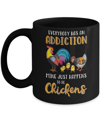 Everybody Has An Addiction Mine Just Happens To Be Chickens Mug-Coffee Mug-11oz Mug-Black