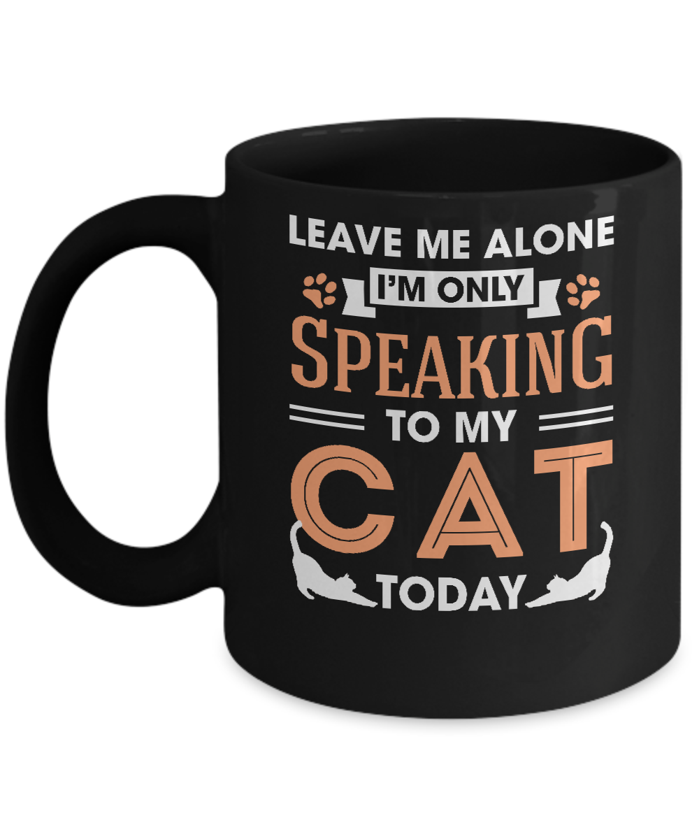 Leave Me Alone I'm Only Speaking To My Cat Today Mug-Coffee Mug-11oz Mug-Black