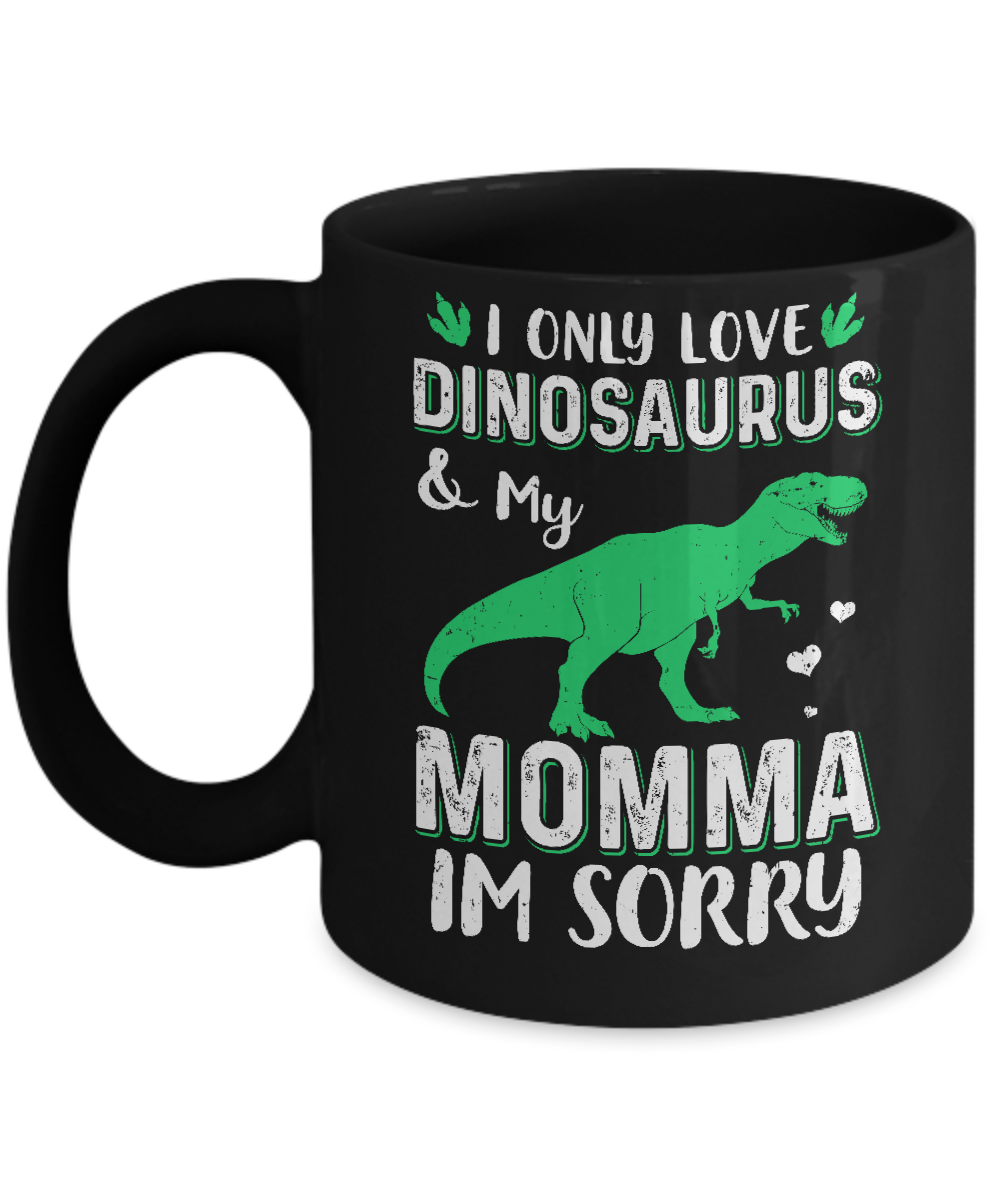 I Only Love Dinosaurs And My Momma I'm Sorry Mug-Coffee Mug-11oz Mug-Black