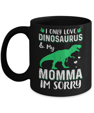 I Only Love Dinosaurs And My Momma I'm Sorry Mug-Coffee Mug-11oz Mug-Black