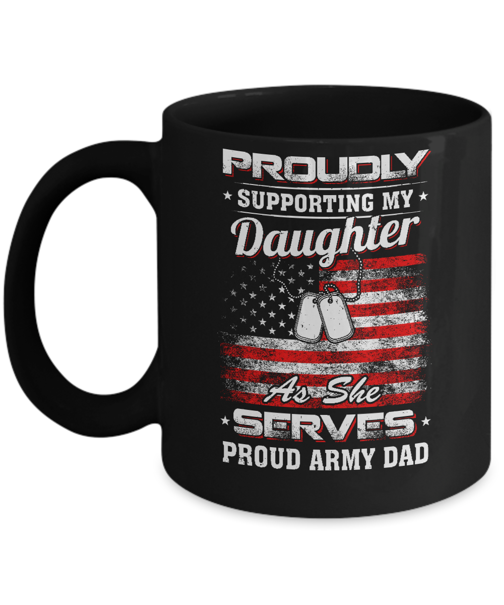 Supporting My Daughter As She Serves Proud Army Dad Mug