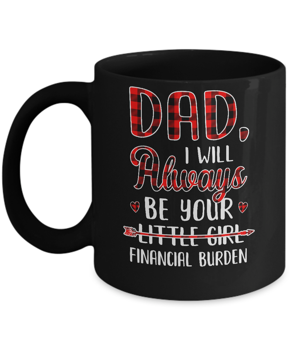 Dad I Will Always Be Your Little Girl Financial Burden Mug-Coffee Mug-11oz Mug-Black