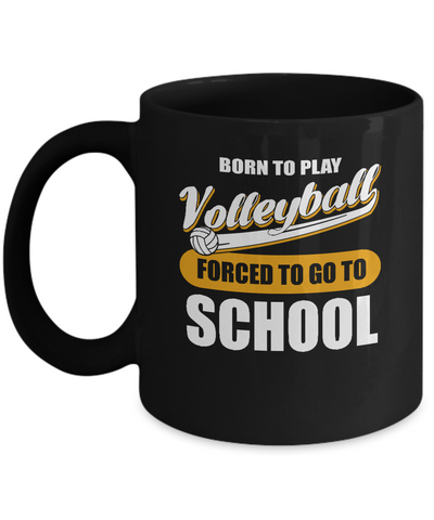 Born To Play Volleyball Forced To Go To School Mug-Coffee Mug-11oz Mug-Black