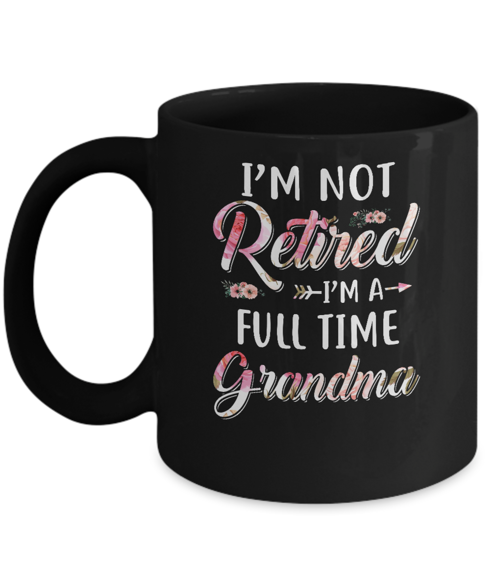 I'm Not Retired I'm A Full Time Grandma Mothers Day Mug-Coffee Mug-11oz Mug-Black