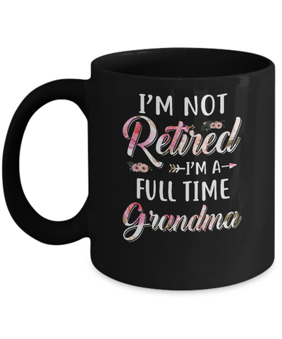 I'm Not Retired I'm A Full Time Grandma Mothers Day Mug-Coffee Mug-11oz Mug-Black