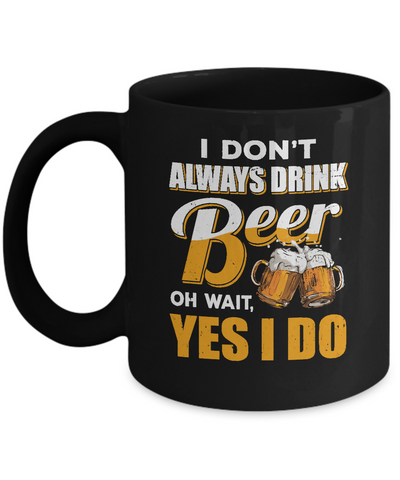 I Don't Always Drink Beer Oh Wait Yes I Do Mug-Coffee Mug-11oz Mug-Black