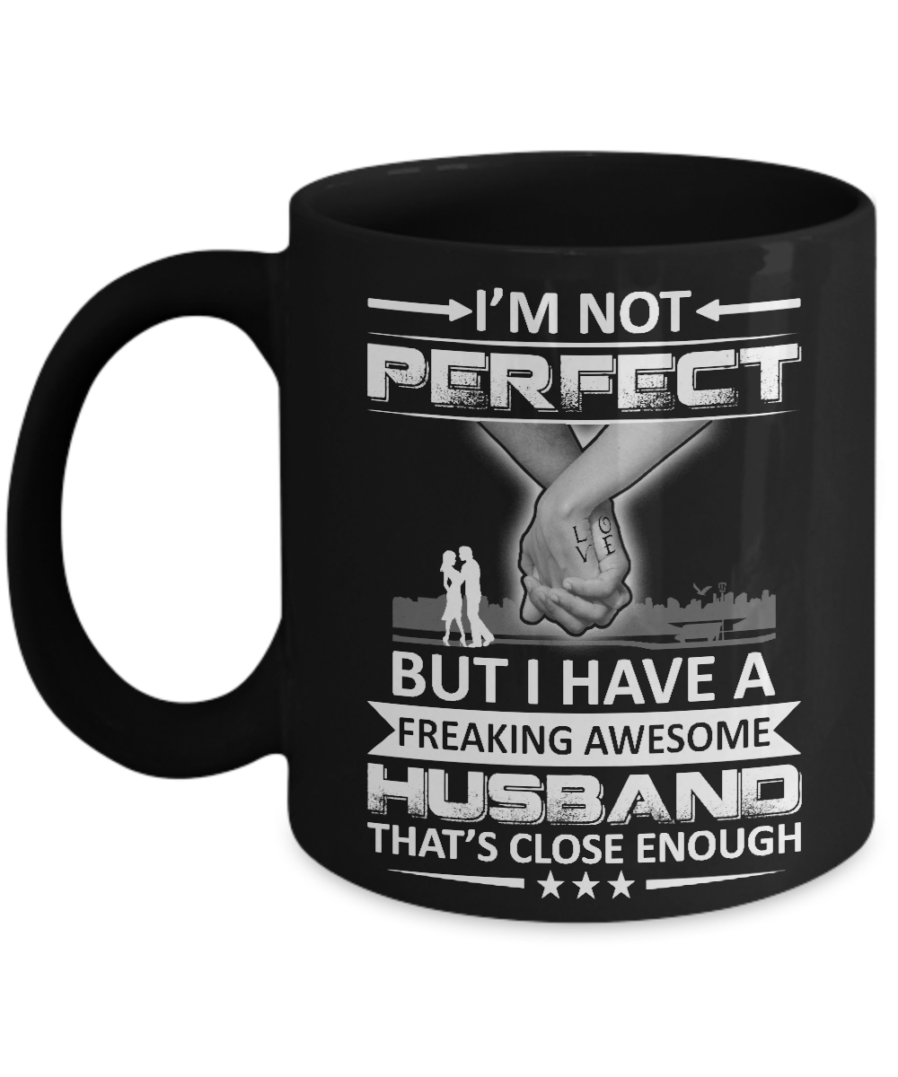 I'm Not Perfect But I Have A Freaking Awesome Husband That's Close Enough Mug