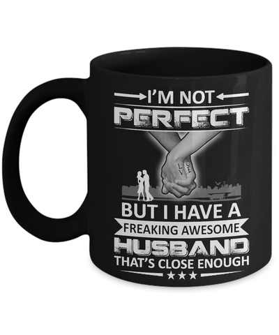 I'm Not Perfect But I Have A Freaking Awesome Husband That's Close Enough Mug-Coffee Mug-11oz Mug-Black