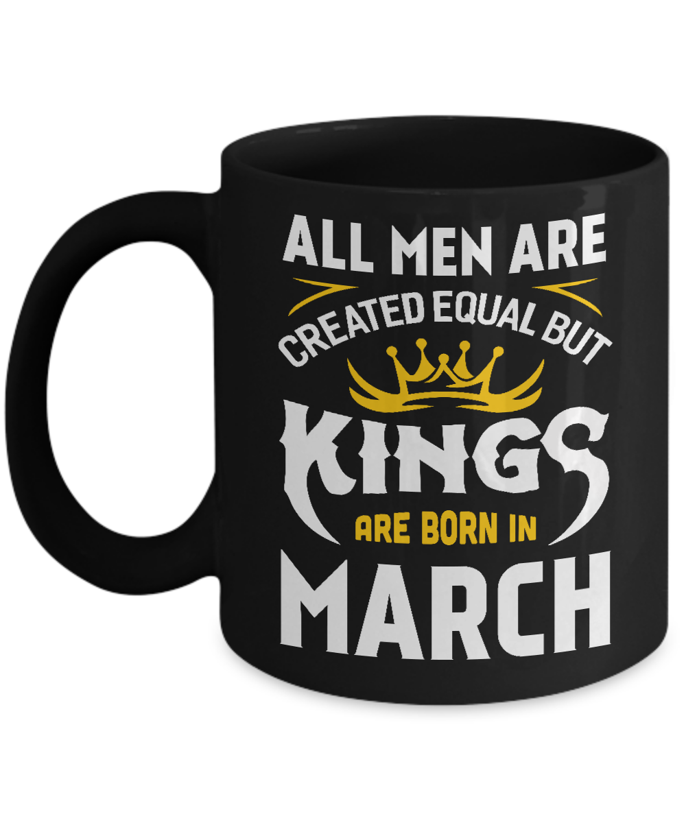 All Men Are Created Equal But Kings Are Born In March Mug