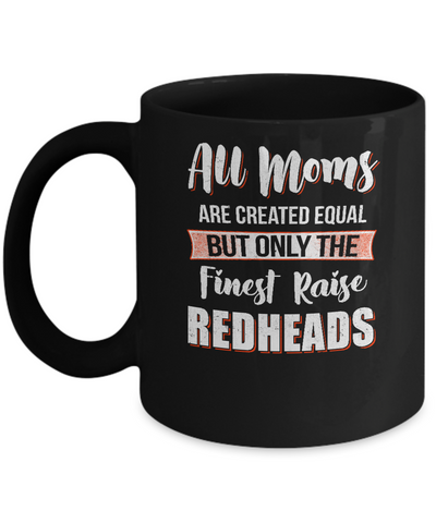 All Moms Are Created Equal But Only The Finest Raise Redheads Mug-Coffee Mug-11oz Mug-Black