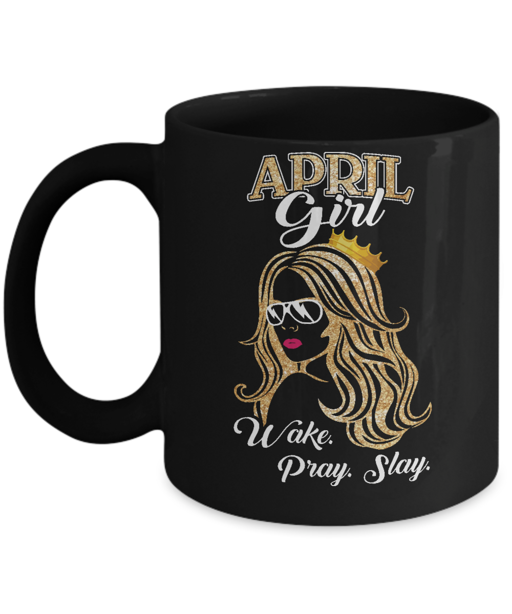 April Woman Lady Girl Wake Pray Slay Birthday Gift Mug-Coffee Mug-11oz Mug-Black