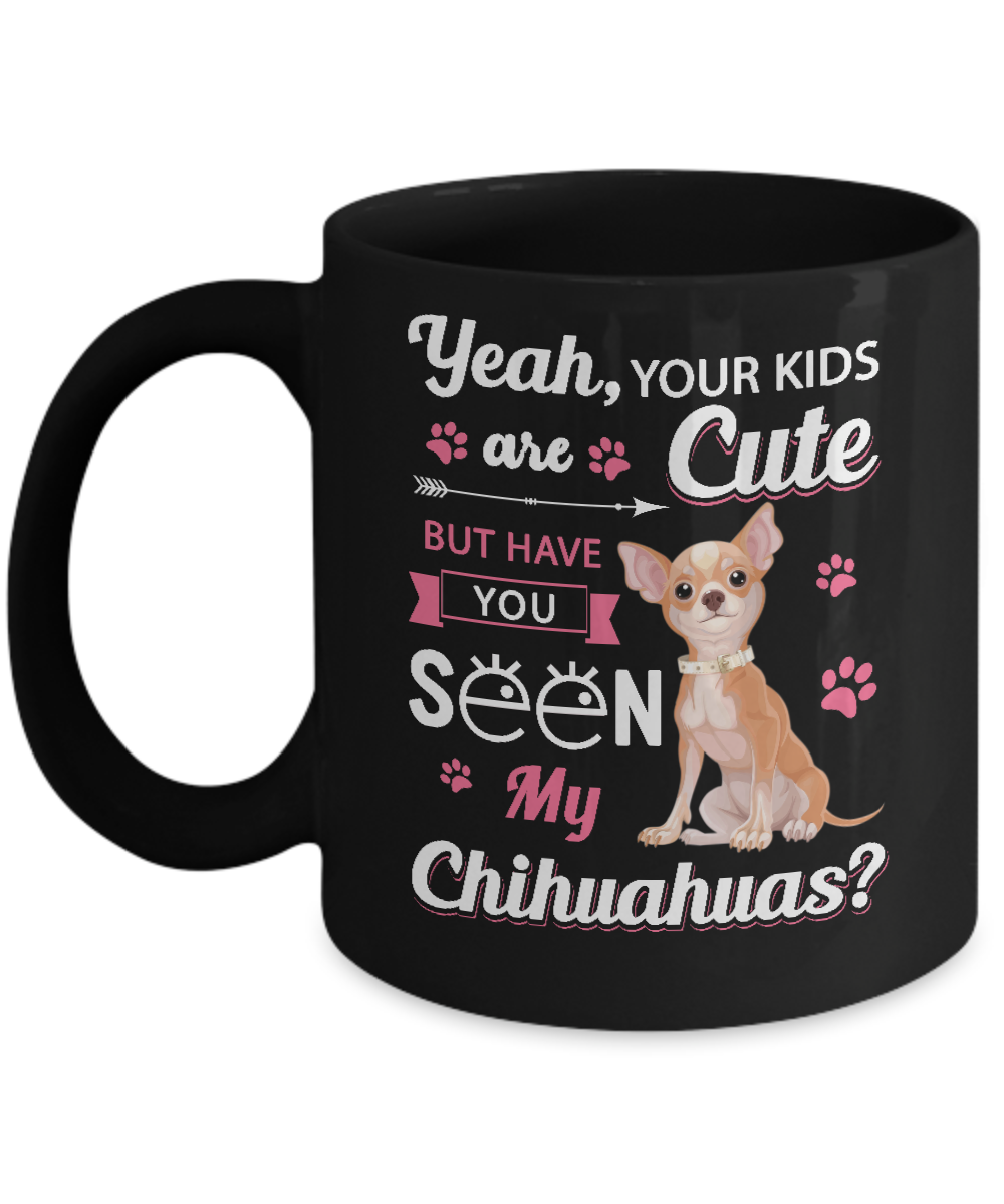 Your Kids Are Cute But Have You Seen My Chihuahuas Mug-Coffee Mug-11oz Mug-Black