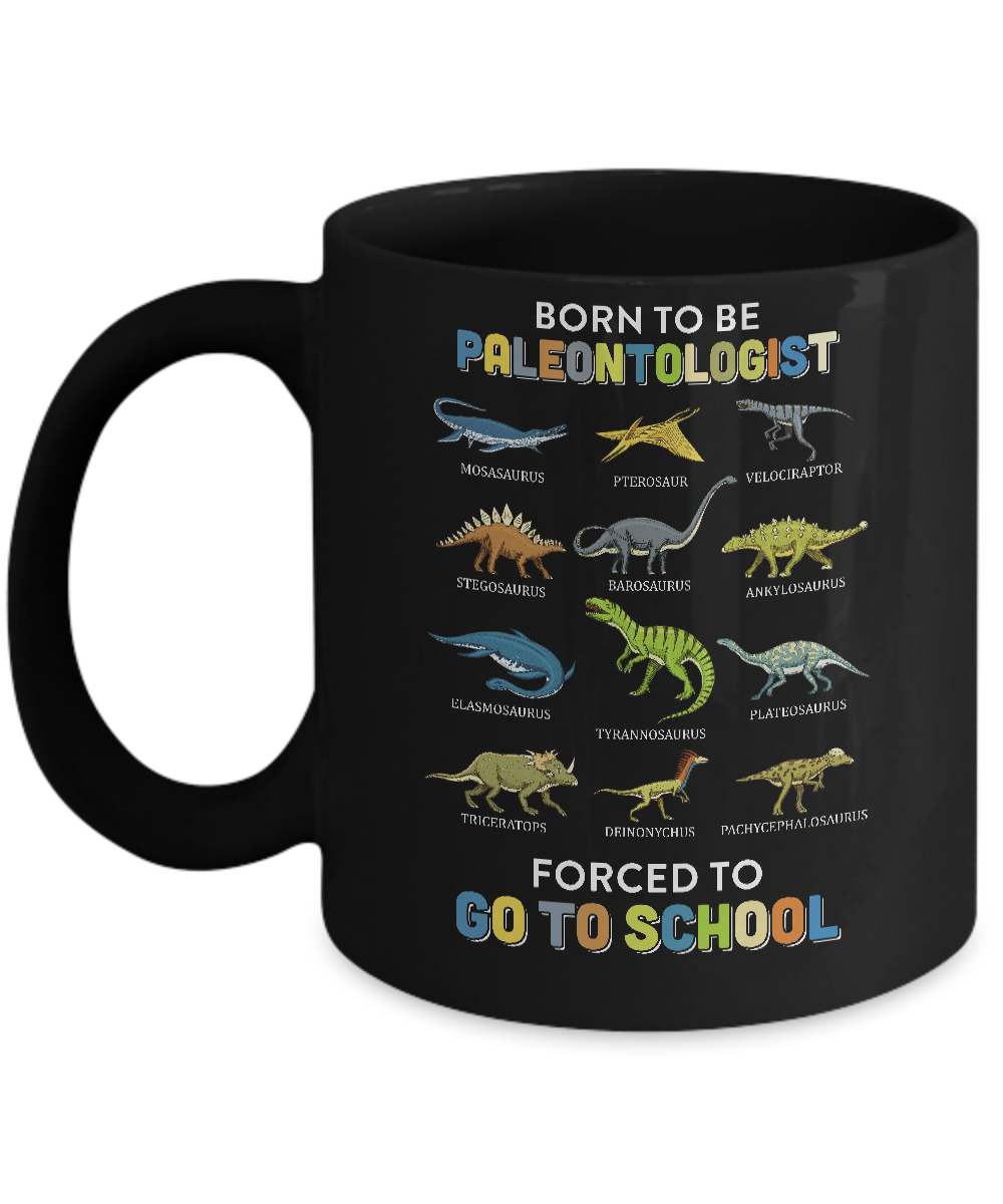 Born To Be A PALEONTOLOGIST Forced To Go To School Mug-Coffee Mug-11oz Mug-Black